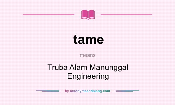 What does tame mean? It stands for Truba Alam Manunggal Engineering