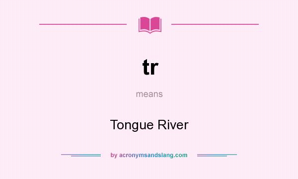 What does tr mean? It stands for Tongue River