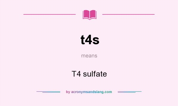 What does t4s mean? It stands for T4 sulfate