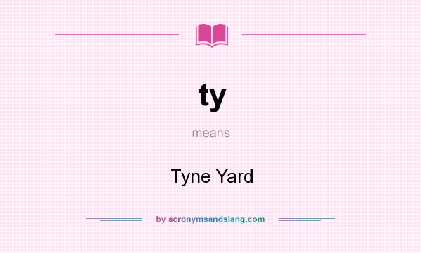 What does ty mean? It stands for Tyne Yard