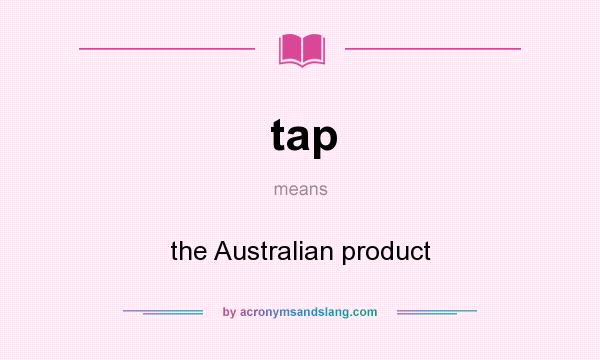 What does tap mean? It stands for the Australian product