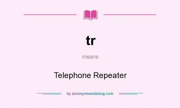 What does tr mean? It stands for Telephone Repeater