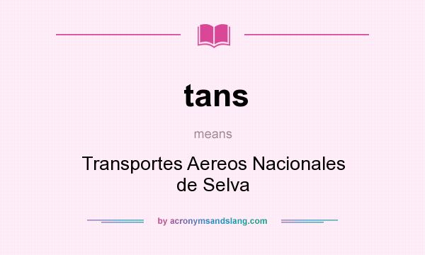 What does tans mean? It stands for Transportes Aereos Nacionales de Selva