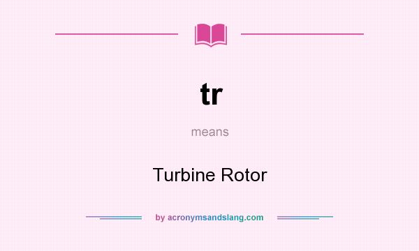 What does tr mean? It stands for Turbine Rotor