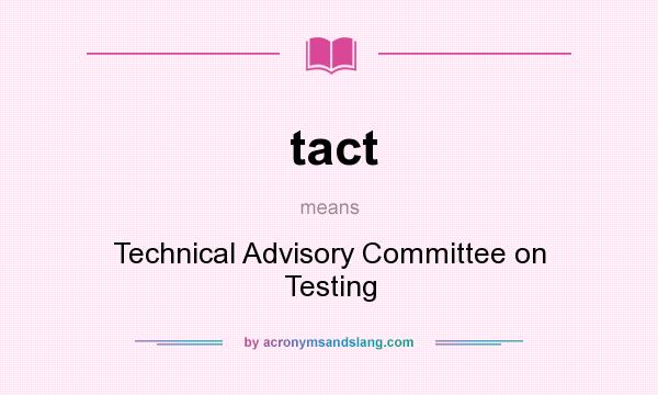 What does tact mean? It stands for Technical Advisory Committee on Testing