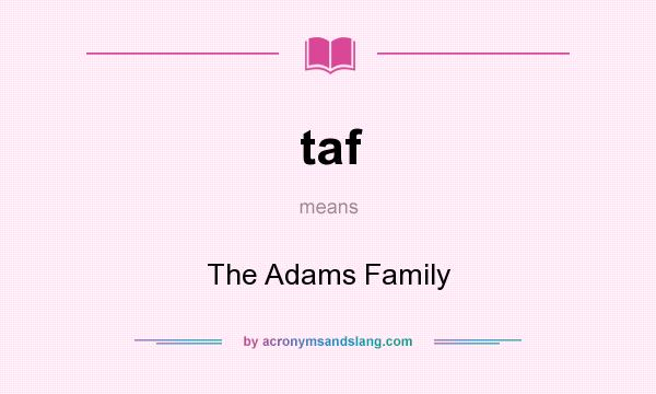 What does taf mean? It stands for The Adams Family