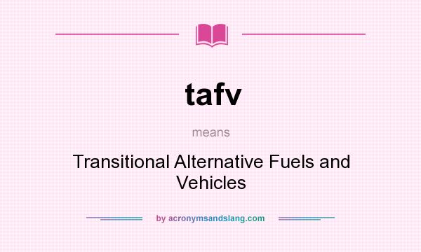 What does tafv mean? It stands for Transitional Alternative Fuels and Vehicles