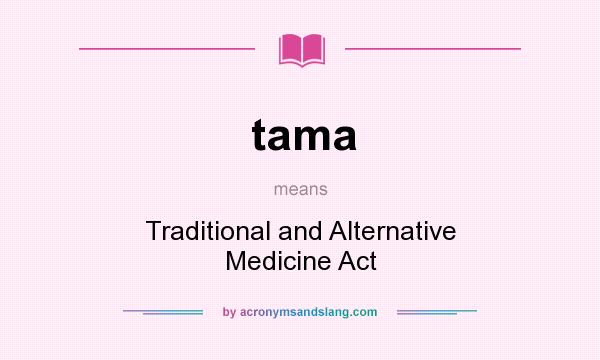 What does tama mean? It stands for Traditional and Alternative Medicine Act
