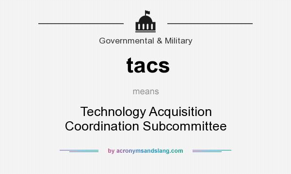 What does tacs mean? It stands for Technology Acquisition Coordination Subcommittee