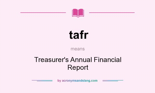 What does tafr mean? It stands for Treasurer`s Annual Financial Report
