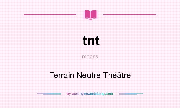 What does tnt mean? It stands for Terrain Neutre Théâtre