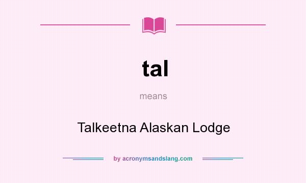 What does tal mean? It stands for Talkeetna Alaskan Lodge