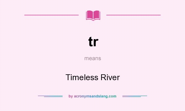 What does tr mean? It stands for Timeless River