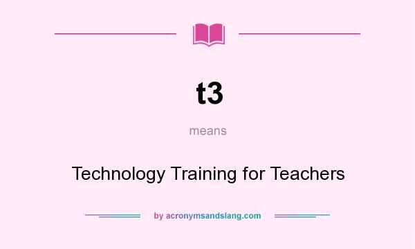 What does t3 mean? It stands for Technology Training for Teachers