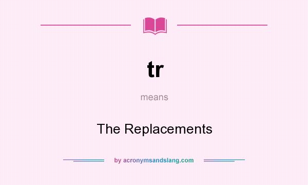 What does tr mean? It stands for The Replacements