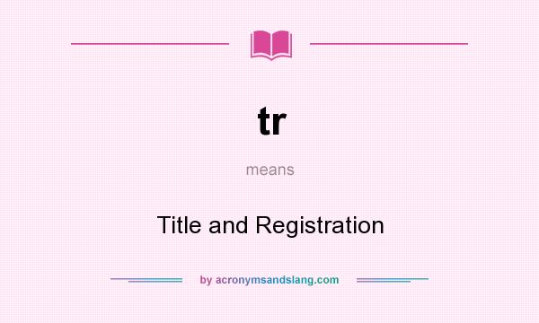 What does tr mean? It stands for Title and Registration