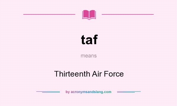 What does taf mean? It stands for Thirteenth Air Force