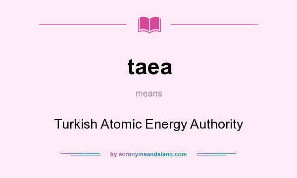 What does taea mean? It stands for Turkish Atomic Energy Authority