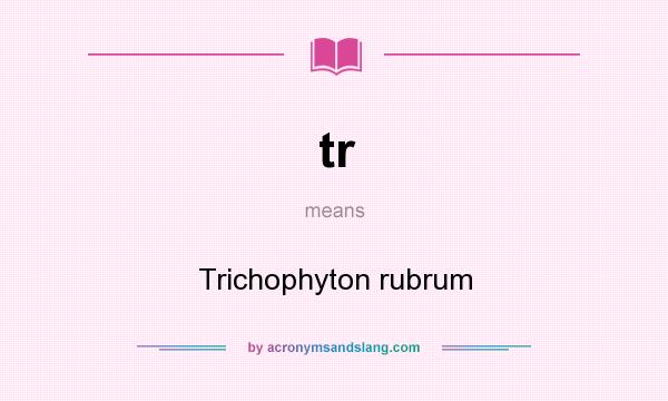 What does tr mean? It stands for Trichophyton rubrum