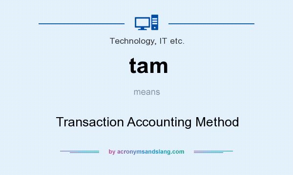 What does tam mean? It stands for Transaction Accounting Method
