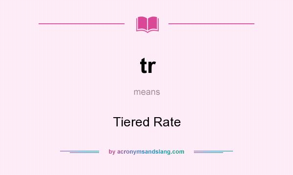 What does tr mean? It stands for Tiered Rate