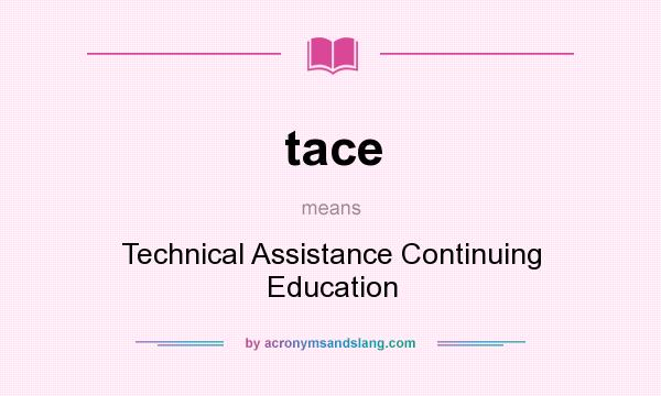 What does tace mean? It stands for Technical Assistance Continuing Education