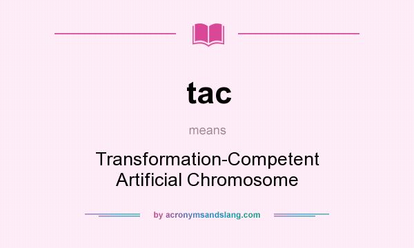 What does tac mean? It stands for Transformation-Competent Artificial Chromosome