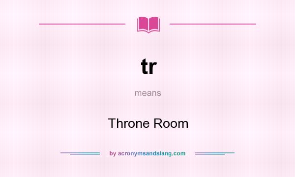 What does tr mean? It stands for Throne Room