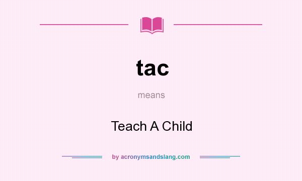 What does tac mean? It stands for Teach A Child