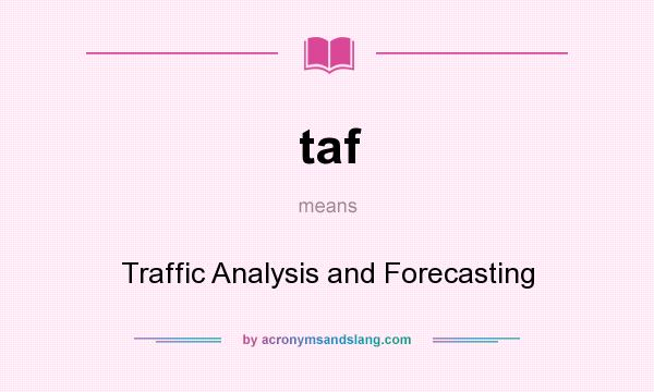 What does taf mean? It stands for Traffic Analysis and Forecasting