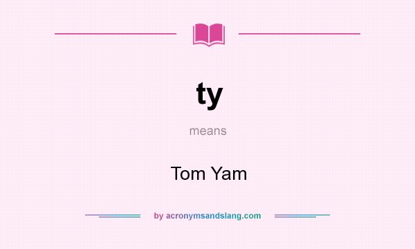What does ty mean? It stands for Tom Yam