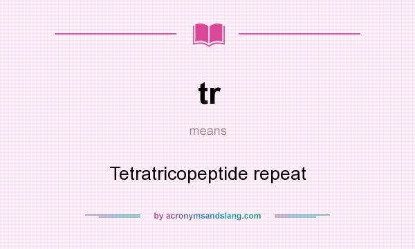 What does tr mean? It stands for Tetratricopeptide repeat