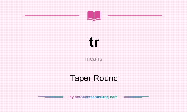 What does tr mean? It stands for Taper Round