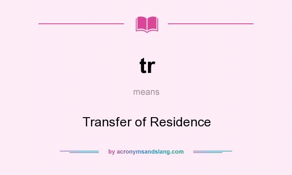 What does tr mean? It stands for Transfer of Residence