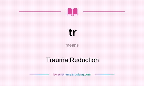 What does tr mean? It stands for Trauma Reduction