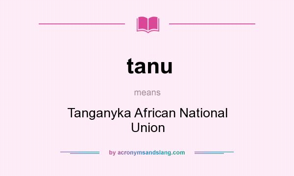 What does tanu mean? It stands for Tanganyka African National Union