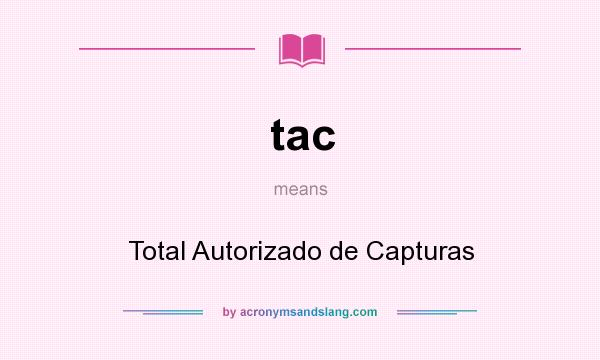 What does tac mean? It stands for Total Autorizado de Capturas