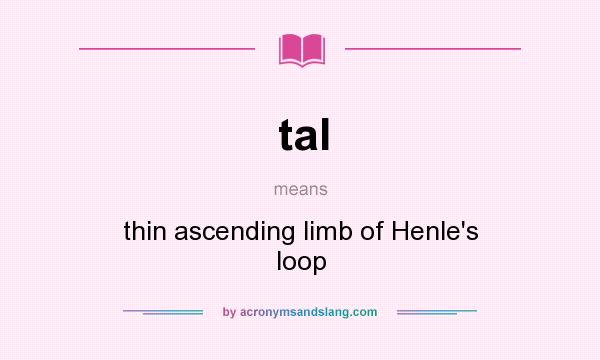 What does tal mean? It stands for thin ascending limb of Henle`s loop