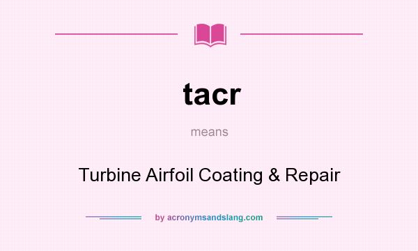 What does tacr mean? It stands for Turbine Airfoil Coating & Repair