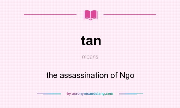 What does tan mean? It stands for the assassination of Ngo