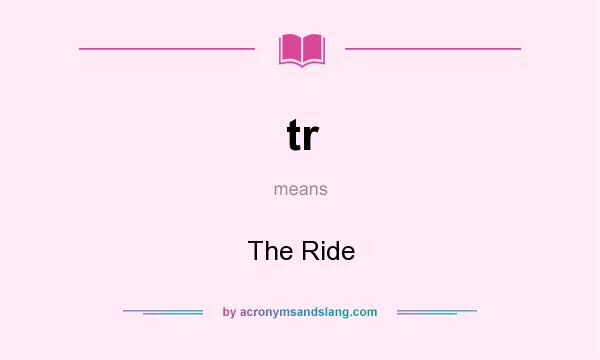 What does tr mean? It stands for The Ride