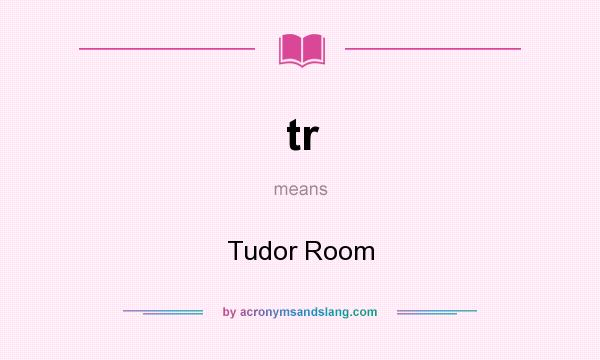 What does tr mean? It stands for Tudor Room