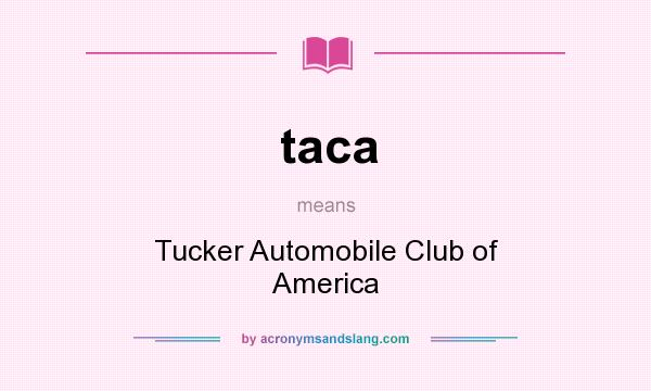 What does taca mean? It stands for Tucker Automobile Club of America
