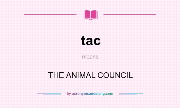 What does tac mean? It stands for THE ANIMAL COUNCIL