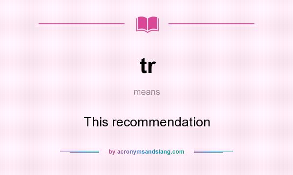 What does tr mean? It stands for This recommendation