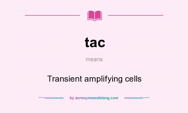 What does tac mean? It stands for Transient amplifying cells