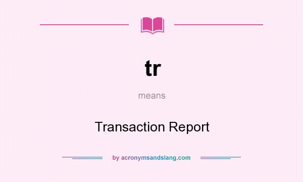 What does tr mean? It stands for Transaction Report