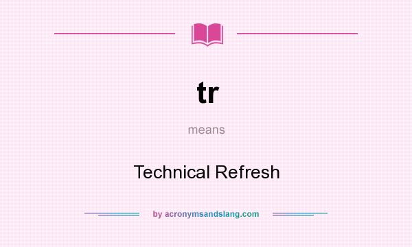 What does tr mean? It stands for Technical Refresh