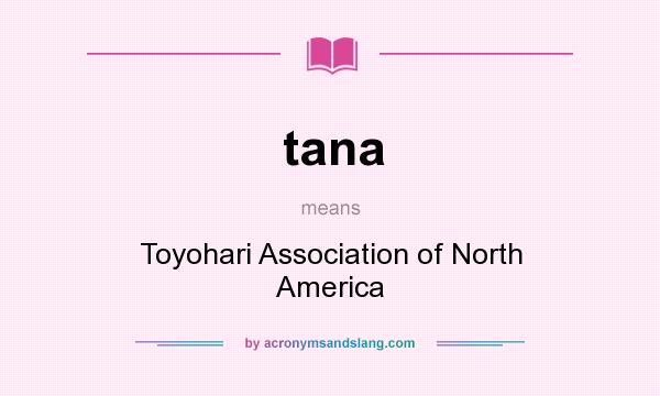 What does tana mean? It stands for Toyohari Association of North America