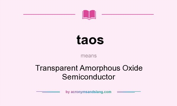 What does taos mean? It stands for Transparent Amorphous Oxide Semiconductor